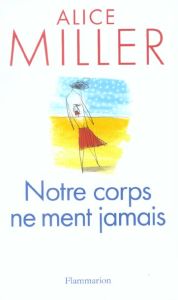 Notre corps ne ment jamais - Miller Alice - Marcou Léa