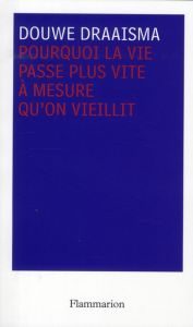 Pourquoi la vie passe plus vite à mesure qu'on vieillit - Draaisma Douwe - Wuilmart Françoise - Verhasselt E