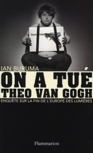 On a tué Theo Van Gogh. Enquête sur la fin de l'Europe des Lumières - Buruma Ian - Vaché Jean