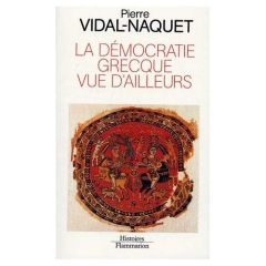 La démocratie grecque vue d'ailleurs. Essais d'historiographie ancienne et moderne - Vidal-Naquet Pierre