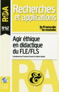 Recherches et applications N° 62, septembre 2017 : Agir éthique en didactique du FLE/FLS - Cicurel Francine - Spaëth Valérie