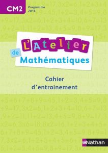 Mathématiques CM2 L'atelier de mathématiques. Cahier d'entrainement, Edition 2016 - Bensimhon Daniel - Nilès Célia