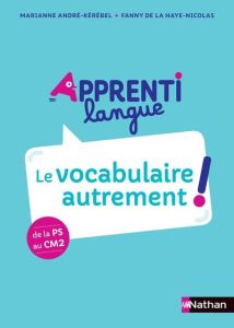 Le vocabulaire autrement ! De la PS au CM2 - André-Kérébel Marianne - La Haye-Nicolas Fanny de