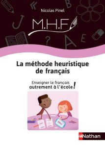 La Méthode Heuristique de Français. Enseigner le français autrement à l'école ! - Pinel Nicolas