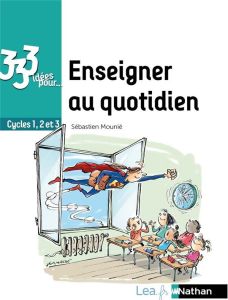 333 idées pour enseigner au quotidien. Cycles 1, 2 et 3 - Mounié Sébastien - Besse Christophe