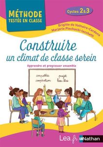 Construire un climat de classe serein Cycles 2 et 3. Apprendre et progresser ensemble, Edition 2021 - Vathaire-Cardona Brigitte de - Piechocki-Iacchetti