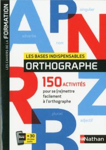 Les bases indispensables orthographe. 150 activités pour se (re)mettre facilement à l'orthographe - Serj Valérie