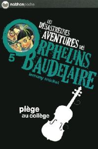 Les désastreuses Aventures des Orphelins Baudelaire Tome 5 : Piège au collège - Snicket Lemony