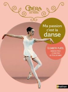 Ma passion, c'est la danse - Platel Elisabeth - Soucail Delphine - Godard Delph