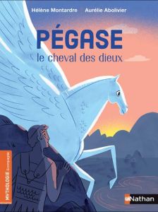 Pégase, le cheval des dieux - Montardre Hélène - Abolivier Aurélie