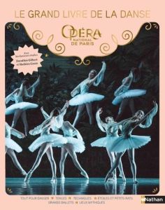 Le grand livre de la danse. Opéra national de Paris - Godard Delphine - Soucail Delphine - Gilbert Dorot