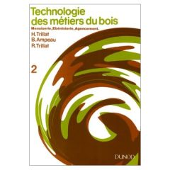 Technologie des métiers du bois. Tome 2, Menuiserie, Ebénisterie, Agencement - Ampeau B - Trillat H - Trillat R