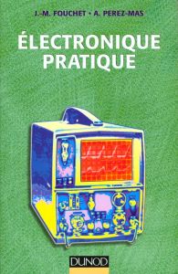 ELECTRONIQUE PRATIQUE. Préparation aux examens des métiers de l'électronique, formation continue - Fouchet J-M - Perez-Mas A