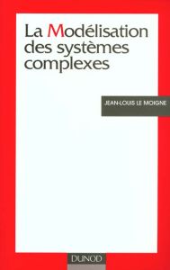 La modélisation des systèmes complexes - Le Moigne Jean-Louis