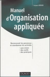 Manuel d'organisation appliquée. Reconcevoir les processus et coordonner les activités - Hérard Jacques