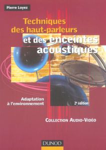 Techniques des haut-parleurs et des enceintes acoustiques. Adaptation à l'environnement, 2e édition - Loyez Pierre