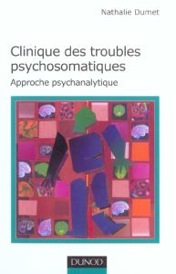 Clinique des troubles psychosomatiques. Approche psychanalytique - Dumet Nathalie