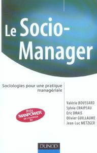 Le socio-manager. Sociologies pour une pratique manageriale - Boussard Valérie - Craipeau Sylvie - Drais Eric -