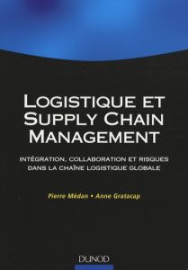 Logistique et supply chain management. Intégration, collaboration et risques dans la chaîne logistiq - Médan Pierre - Gratacap Anne - Labasse Olivier - J