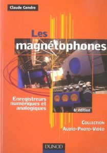 Les magnétophones. Enregistreurs numériques et analogiques, 6e édition - Gendre Claude