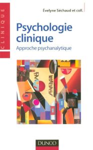 Psychologie clinique. Approche psychanalytique - Séchaud Evelyne