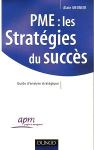 PME : les stratégies du succès. Guide d'analyse stratégique - Meunier Alain