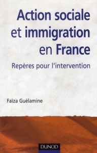 Action sociale et immigration en France. Repères pour l'intervention, 2e édition - Guélamine Faïza