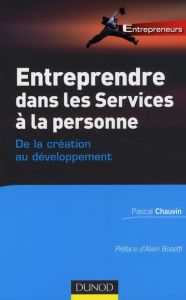 Entreprendre dans les services à la personne : de la création au développement. De la création au dé - Chauvin Pascal - Bosetti Alain