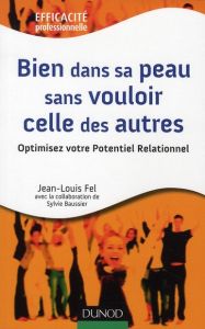 Bien dans sa peau sans vouloir celle des autres. Optimisez votre Potentiel Relationnel - Fel Jean-Louis - Baussier Sylvie