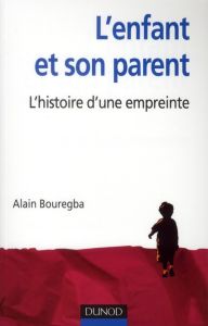 L'enfant et son parent. L'histoire d'une empreinte - Bouregba Alain