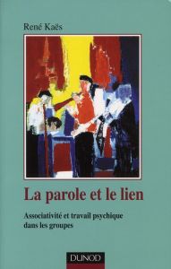 La parole et le lien. Associativité et travail psychique dans les groupes, 3e édition - Kaës René