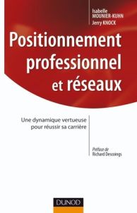 Positionnement professionnel et réseaux. Une dynamique vertueuse pour réussir sa carrière - Mounier-Kuhn Isabelle - Knock Jerry - Descoings Ri