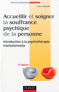 Accueillir et soigner la souffrance psychique de la personne. Introduction à la psychothérapie insti - Delion Pierre