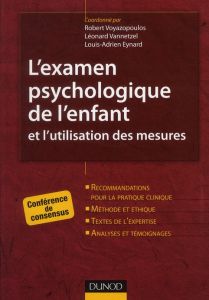 L'examen psychologique de l'enfant et l'utilisation des mesures. Conférence de consensus - Voyazopoulos Robert - Vannetzel Léonard - Eynard L