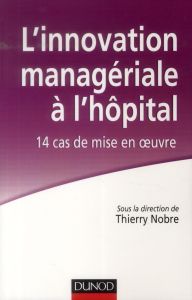 L'innovation managériale à l'hopital. 14 cas de mise en oeuvre - Nobre Thierry - Fellinger Francis