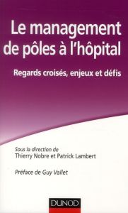 Le management de pôles à l?hôpital. Regard croisés, enjeux et défis - Nobre Thierry - Lambert Patrick - Vallet Guy