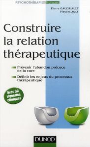 Construire la relation thérapeutique - Gaudriault Pierre - Joly Vincent