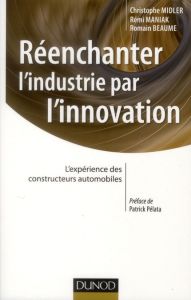 Réenchanter l'industrie par l'innovation. L'expérience des constructeurs automobiles - Midler Christophe - Maniak Rémi - Beaume Romain -