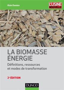 La biomasse énergie. Définitions, ressources et modes de transformation, 2e édition - Damien Alain