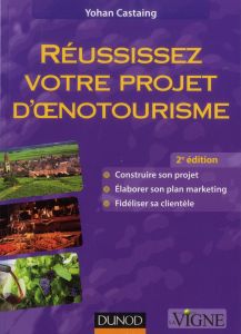 Réussissez votre projet d'oenotourisme . 2e édition - Castaing Yohan