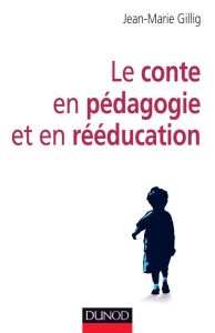 Le conte en pédagogie et en réeducation - Gillig Jean-Marie