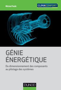 Génie énergétique. Du dimensionnement des composants au pilotage des systèmes - Feidt Michel