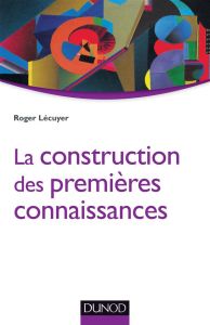 La construction des premières connaissances - Lécuyer Roger