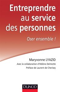 Entreprendre au service des personnes. Oser ensemble ! - Lyazid Maryvonne - Delmotte Hélène - Cherisey Laur