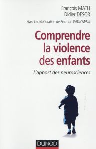 Comprendre la violence des enfants. L'apport des neurosciences - Math François - Desor Didier - Witkowski Pierrette