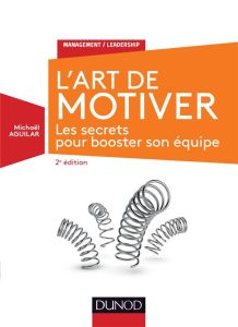 L'art de motiver. Les secrets pour booster son équipe, 2e édition - Aguilar Michaël