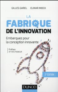 La fabrique de l'innovation. Embarquez pour la conception innovante, 2e édition - Garel Gilles - Mock Elmar - Pigneur Yves