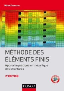 Méthode des éléments finis. Approche pratique en mécanique des structures, 2e édition - Cazenave Michel