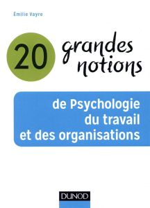 20 grandes notions de psychologie du travail et des organisations - Vayre Emilie