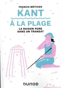 Kant à la plage. La raison pure dans un transat - Métivier Francis